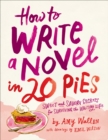 Image for How to Write a Novel in 20 Pies: Sweet and Savory Tips for the Writing Life