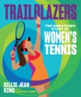 Image for Trailblazers: The Unmatched Story of Women&#39;s Tennis