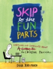 Image for Skip to the Fun Parts: Cartoons and Complaints About the Creative Process