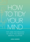 Image for How to Tidy Your Mind: Tips and Techniques to Help You Reduce Mental Clutter