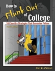 Image for How to Flunk Out of College : 101 Surefire Strategies That Guarantee Failure