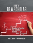 Image for How to be a Scholar : Smoothing the Transition from High School to College...and Beyond
