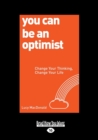 Image for You Can Be An Optimist : Change Your Thinking, Change Your Life