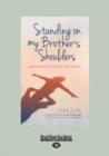 Image for Standing on my Brother&#39;s Shoulders : Making Peace with Grief and Suicide