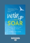 Image for Wake Up and Soar : How to Master Your Own Wellbeing