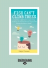 Image for Fish Can&#39;t Climb Trees : Capitalize on your Brain&#39;s Unique Wiring to Improve the Way You Learn and Communicate