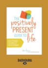 Image for The Positively Present Guide to Life