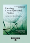 Image for Healing Developmental Trauma : How Early Trauma Affects Self-Regulation, Self-Image, and the Capacity for Relationship