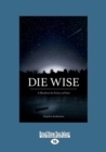Image for Die Wise : A Manifesto for Sanity and Soul