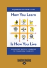 Image for How You Learn Is How You Live : Using Nine Ways of Learning to Transform Your Life