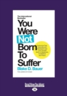 Image for You Were Not Born to Suffer : How to Overcome Fear, Insecurity and Depression and Love Yourself Back to Happiness, Confidence and Peace