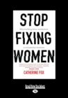 Image for Stop fixing women  : why building fairer workplaces is everyone&#39;s business