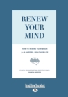 Image for Renew your mind  : how to rewire your brain for a happier, healthier life
