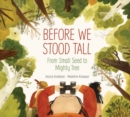 Image for Before we stood tall  : from small seed to mighty tree