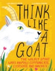 Image for Think Like A Goat : The Wildly Smart Ways Animals Communicate, Cooperate and Innovate