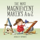 Image for The Most Magnificent Maker&#39;s A to Z
