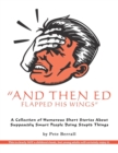 Image for And Then Ed Flapped His Wings : A Collection of Humorous Short Stories About Supposedly Smart People Doing Stupid Things