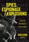 Image for Spies, Espionage &amp; Explosions : A Tale of the North American German Invasion