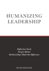 Image for Humanizing Leadership : Reflection Fuels, People Matter, Relationships Make The Difference