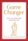 Image for Game Changer : How to Love with Your Head Instead of Your Heart