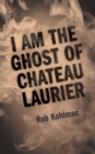 Image for I Am the Ghost of Chateau Laurier