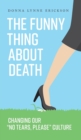 Image for The Funny Thing about Death : Changing Our &quot;No Tears, Please&quot; Culture