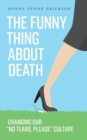 Image for The Funny Thing about Death : Changing Our No Tears, Please Culture