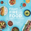 Image for Fight Fire with Food : Cooking for Cancer Prevention