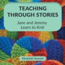 Image for Teaching Through Stories : Jane and Jeremy Learn to Knit