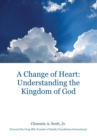 Image for A Change of Heart : Understanding the Kingdom of God