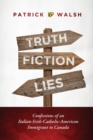 Image for Truth.Fiction.Lies : Confessions of an Italian-Irish-Catholic-American Immigrant to Canada