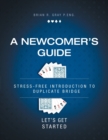 Image for A Newcomer&#39;s Guide : Stress-Free Introduction to Duplicate Bridge Let&#39;s Get Started