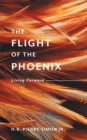 Image for The Flight Of The Phoenix : Living Forward