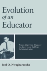 Image for Evolution of an Educator : From Nigerian Student to American College Administrator