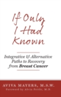 Image for If Only I Had Known : Integrative and Alternative Paths to Recovery from Breast Cancer