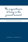 Image for The Exquisiteness of Being in the Present Moment : A Mental Journey into Discovery