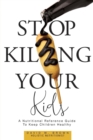 Image for Stop Killing Your Kids : A Nutritional Reference Guide to Keep Children Healthy