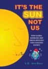 Image for It&#39;s The Sun, Not Us : How Global Warbling and Green Ideology have Hijacked Science