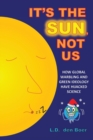 Image for It&#39;s The Sun, Not Us : How Global Warbling and Green Ideology have Hijacked Science