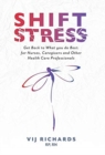 Image for SHIFT Stress : Get Back to What you do Best: for Nurses, Caregivers and other Health Care Professionals