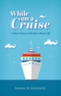 Image for While on a Cruise : A Short Story Collection About Life