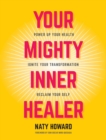Image for Your Mighty Inner Healer : Power Up Your Health, Ignite Your Transformation, Reclaim Your Self