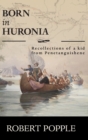 Image for Born In Huronia : Recollections of a Kid from Penetanguishene