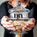 Image for The DIY Apothecary : Create Your Own Natural Bath &amp; Body Products