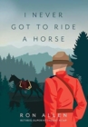 Image for I Never Got To Ride A Horse