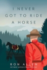 Image for I Never Got To Ride A Horse
