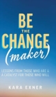 Image for Be the Change(maker) : Lessons from Those Who Are &amp; A Catalyst for Those Who Will