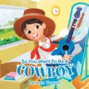 Image for So You Want To Be A Cowboy
