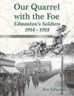 Image for Our Quarrel with the Foe : Edmonton&#39;s Soldiers 1914 - 1918