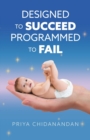 Image for Designed to Succeed, Programmed to Fail